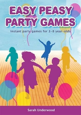 Easy Peasy Party Games: Instant Party Games for 3-8 Year-olds