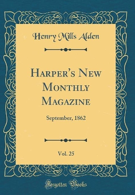 Harper's New Monthly Magazine, Vol. 25: September, 1862 (Classic Reprint)