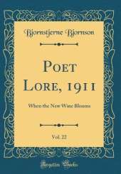 Poet Lore, 1911, Vol. 22: When the New Wine Blooms (Classic Reprint)