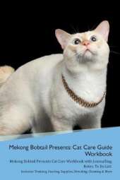 Mekong Bobtail Presents: Cat Care Guide Workbook Mekong Bobtail Presents Cat Care Workbook with Journalling, Notes, To Do List. Includes: Training, Feeding, Supplies, Breeding, Cleaning & More Volume 1