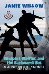 Whispers, Waffles, and the Backwards Bus: 12 Unforgettable School Adventures with a Twist