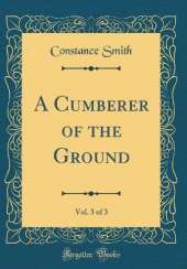 A Cumberer of the Ground, Vol. 3 of 3 (Classic Reprint)