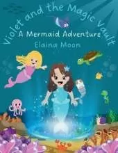 Violet and the Magic Vault: A Mermaid Adventure
