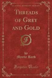 Threads of Grey and Gold (Classic Reprint)