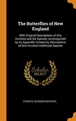 The Butterflies of New England: With Original Descriptions of One Hundred and Six Species, Accompanied by an Appendix Containing Descriptions of One Hundred Additional Species