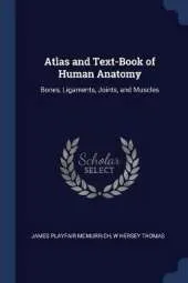 Atlas and Text-Book of Human Anatomy: Bones, Ligaments, Joints, and Muscles