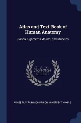 Atlas and Text-Book of Human Anatomy: Bones, Ligaments, Joints, and Muscles