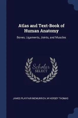 Atlas and Text-Book of Human Anatomy: Bones, Ligaments, Joints, and Muscles