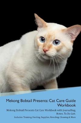 Mekong Bobtail Presents: Cat Care Guide Workbook Mekong Bobtail Presents Cat Care Workbook with Journalling, Notes, To Do List. Includes: Training, Feeding, Supplies, Breeding, Cleaning & More Volume 1