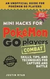 Mini Hacks for Pokemon GO Players: Combat: Skills, Tips, and Techniques for Capture and Battle