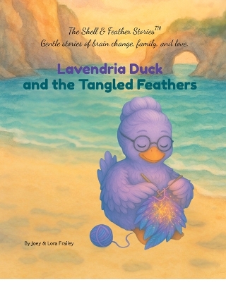 Lavendria Duck and the Tangled Feathers: "A Shell & Feather Story(TM) A Children's Book About Vascular Dementia, Memory, and the Power of Love"