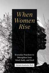 When Women Rise: Everyday Practices to Strengthen Your Mind, Body, and Soul