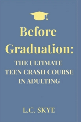 Before Graduation: The Ultimate Teen Crash Course in Adulting