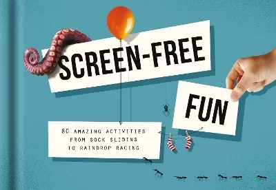 Screen-Free Fun: 80 amazing activities from sock sliding to raindrop racing (9+)