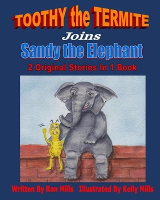 TOOTHY the TERMITE Joins Sandy the Elephant: 2 Original Stories In 1 Book