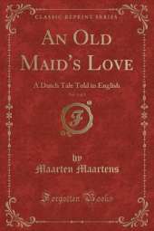 An Old Maid's Love, Vol. 3 of 3: A Dutch Tale Told in English (Classic Reprint)