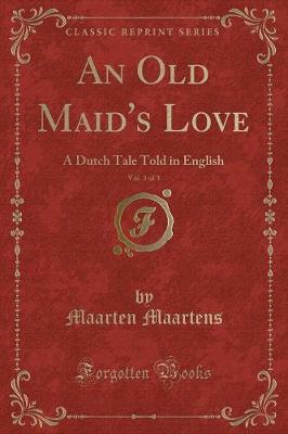 An Old Maid's Love, Vol. 3 of 3: A Dutch Tale Told in English (Classic Reprint)