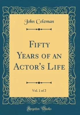 Fifty Years of an Actor's Life, Vol. 1 of 2 (Classic Reprint)