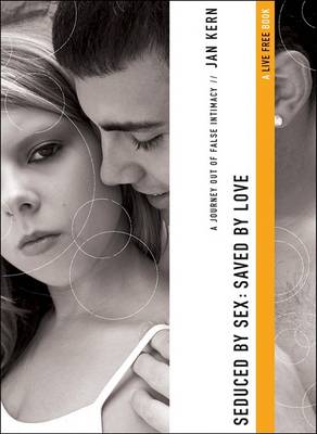 Seduced by Sex: Saved by Love: A Journey Out of False Intimacy