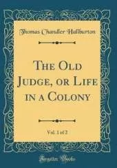 The Old Judge, or Life in a Colony, Vol. 1 of 2 (Classic Reprint)