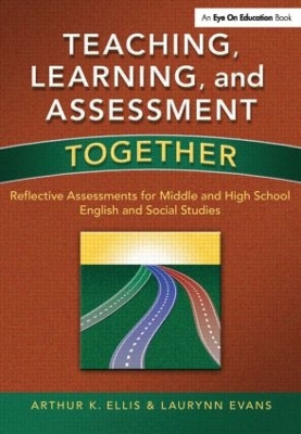 Teaching, Learning, and Assessment Together: Reflective Assessments for Middle and High School English and Social Studies