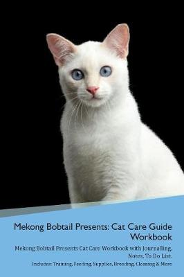 Mekong Bobtail Presents: Cat Care Guide Workbook Mekong Bobtail Presents Cat Care Workbook with Journalling, Notes, To Do List. Includes: Training, Feeding, Supplies, Breeding, Cleaning & More Volume 1