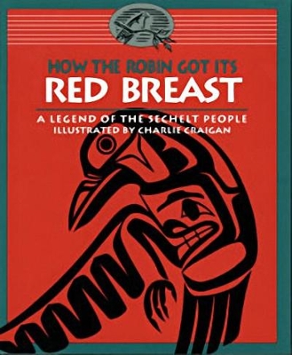 How the Robin Got Its Red Breast: A Legend of the Sechelt People