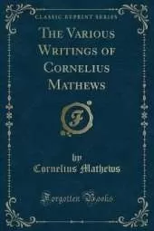 The Various Writings of Cornelius Mathews (Classic Reprint)