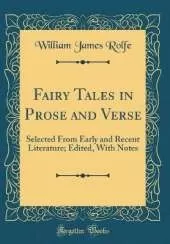 Fairy Tales in Prose and Verse: Selected From Early and Recent Literature; Edited, With Notes (Classic Reprint)