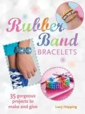 Rubber Band Bracelets: 35 Gorgeous Projects to Make and Give