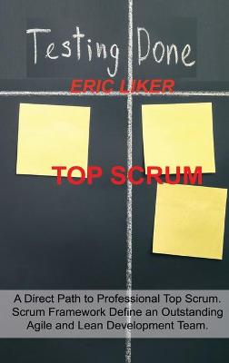 Top Scrum: A Direct Path to Professional Top Scrum. Scrum Framework Define an Outstanding Agile and Lean Development Team.