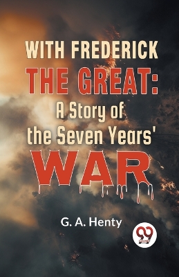 With Frederick the Great: A Story of the Seven Years' War