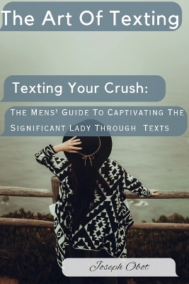 Texting Your Crush: The Mens' Guide To Captivating The Significant Lady Through Texts