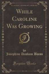 While Caroline Was Growing (Classic Reprint)