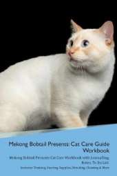 Mekong Bobtail Presents: Cat Care Guide Workbook Mekong Bobtail Presents Cat Care Workbook with Journalling, Notes, To Do List. Includes: Training, Feeding, Supplies, Breeding, Cleaning & More Volume 1
