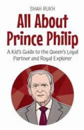 All About Prince Philip: A Kid's Guide to the Queen's Loyal Partner and Royal Explorer