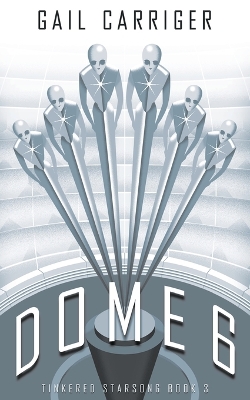 Dome 6: Tinkered Starsong Book 3