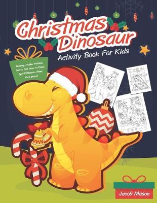 Christmas Dinosaur Activity Book For Kids: Coloring, Hidden Pictures, Dot To Dot, How To Draw, Spot Difference, Maze, Word Search