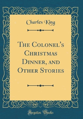 The Colonel's Christmas Dinner, and Other Stories (Classic Reprint)