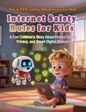Internet Safety Rules for Kids: A Fun Children's Story About Online Safety, Privacy, and Smart Digital Choices