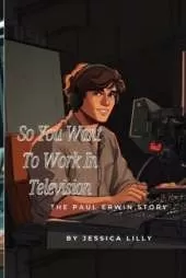 So You Want To Work In Television: The Paul Erwin Story