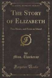 The Story of Elizabeth: Two Hours, and From an Island (Classic Reprint)