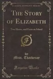The Story of Elizabeth: Two Hours, and From an Island (Classic Reprint)