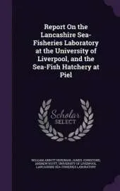 Report on the Lancashire Sea-Fisheries Laboratory at the University of Liverpool, and the Sea-Fish Hatchery at Piel