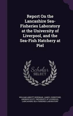 Report on the Lancashire Sea-Fisheries Laboratory at the University of Liverpool, and the Sea-Fish Hatchery at Piel