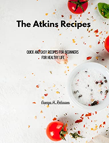 The Atkins Recipes for Everyone: Quick and Easy Recipes for Beginners for Healthy Life