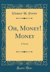 Oh, Money! Money: A Novel (Classic Reprint)