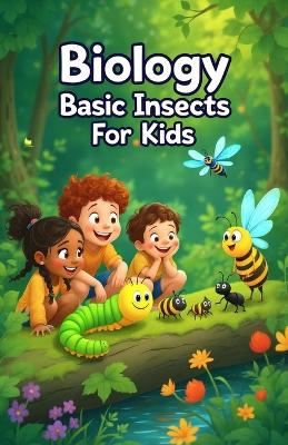 Biology Basic Insects for Kids: A Beginner's Guide to Insect Anatomy, Life Cycles, Ecosystems, and the Science of Entomology