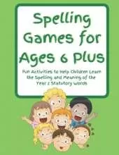 Spelling Games for Ages 6 Plus: Fun Activities to Help Children Learn the Spelling and Meaning of the Year 2 Statutory Words