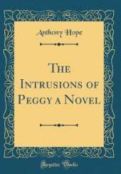 The Intrusions of Peggy a Novel (Classic Reprint)